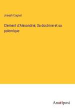 Clement d'Alexandrie; Sa doctrine et sa polemique