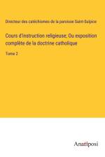 Cours d'instruction religieuse; Ou exposition complète de la doctrine catholique af Directeur des catéchismes de la paroisse Saint-Sulpice