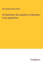 De l'aluminium; Ses propiétés, sa fabrication et ses applications af Henri Sainte-Claire Deville