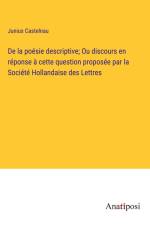 De la poésie descriptive; Ou discours en réponse à cette question proposée par la Société Hollandaise des Lettres af Junius Castelnau