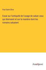 Essai sur l'antiquité de l'usage de saluer ceux qui éternuent et sur la manière dont les romains saluaient af Paul Saint-Olive