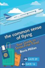 The common sense of flying: Your Guide to Stress-Free Travel af Boris Millan