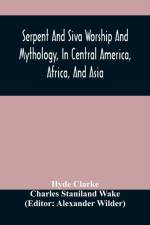 Serpent And Siva Worship And Mythology, In Central America, Africa, And Asia. And The Origin Of Serpent Worship. Two Treatises af Hyde Clarke