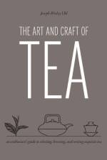 The Art and Craft of Tea af Joseph Wesley Uhl