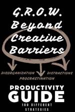 Grow Beyond Creative Barriers G.R.O.W. Productivity Guide: 100 Different Strategies af Valencia D. Clay