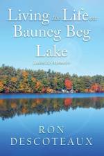 Living the Life on Bauneg Beg Lake: Lakeside Memoirs af Ron Descoteaux