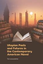 Utopian Pasts and Futures in the Contemporary American Novel af Tim Lanzend rfer