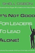 It's Not Good for Leaders to Lead Alone!: Nobody Succeeds Without the Help of Others af Shell Osbon