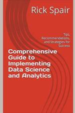 Comprehensive Guide to Implementing Data Science and Analytics af Rick Spair