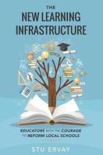 The New Learning Infrastructure: Educators with the Courage to Reform Local Schools af Stu Ervay