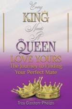 Every King Needs a Queen, Love Yours: The Journey to Finding Your Perfect Mate af Troy Gloston-Phelps