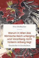 Warum in Wien das Römische Reich unterging und Vorarlberg nicht hinterm Arlberg liegt af Fritz Dittlbacher
