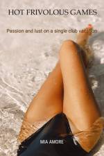 Hot frivolous games (erotic novel, sex story, erotic novel for women) af Mia Amore