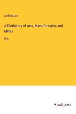A Dictionary of Arts, Manufactures, and Mines