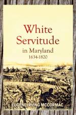 White Servitude in Maryland, 1634-1820 (1904) af Eugene Irving McCormac