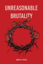 Unreasonable Brutality af James M Thayer