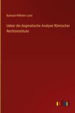 Ueber die dogmatische Analyse Römischer Rechtsinstitute af Burkard Wilhelm Leist