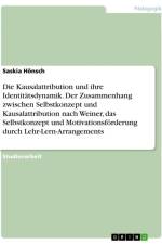 Die Kausalattribution und ihre Identitätsdynamik. Der Zusammenhang zwischen Selbstkonzept und Kausalattribution nach Weiner, das Selbstkonzept und Motivationsförderung durch Lehr-Lern-Arrangements af Saskia Hönsch