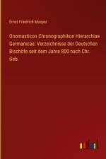 Onomasticon Chronographikon Hierarchiae Germanicae: Verzeichnisse der Deutschen Bischöfe seit dem Jahre 800 nach Chr. Geb. af Ernst Friedrich Mooyer