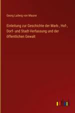 Einleitung zur Geschichte der Mark-, Hof-, Dorf- und Stadt-Verfassung und der öffentlichen Gewalt af Georg Ludwig von Maurer