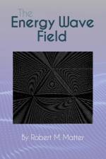 The Energy Wave Field af Robert M. Matter