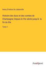 Histoire des ducs et des comtes de Champagne; Depuis le VIe siècle jusqu'à la fin du XIe af Henry d'Arbois de Jubainville