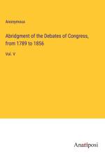 Abridgment of the Debates of Congress, from 1789 to 1856 af Anonymous