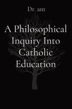A Philosophical Inquiry Into Catholic Education af Anthony T Vento