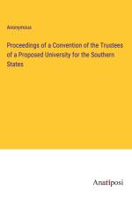 Proceedings of a Convention of the Trustees of a Proposed University for the Southern States af Anonymous