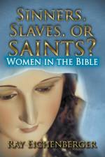 Sinners, Slaves, or Saints?- Women In the Bible af Ray Eichenberger