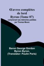 ¿uvres complètes de lord Byron (Tome 07); comprenant ses mémoires publiées par Thomas Moore af Baron George Byron