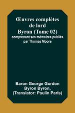 ¿uvres complètes de lord Byron (Tome 02); comprenant ses mémoires publiés par Thomas Moore af Baron George Byron