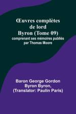 ¿uvres complètes de lord Byron (Tome 09); comprenant ses mémoires publiés par Thomas Moore af Baron George Byron