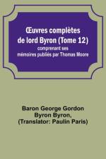 ¿uvres complètes de lord Byron (Tome 12); comprenant ses mémoires publiés par Thomas Moore af Baron George Byron