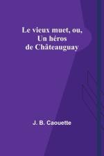 Le vieux muet, ou, Un héros de Châteauguay af J. B. Caouette