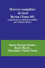 ¿uvres complètes de lord Byron (Tome 05); comprenant ses mémoires publiés par Thomas Moore af Baron George Byron