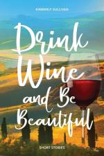 Drink Wine and Be Beautiful af Kimberly Sullivan