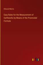 Easy Rules for the Measurement of Earthworks by Means of the Prismoidal Formula af Ellwood Morris