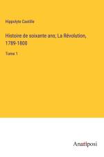 Histoire de soixante ans; La Révolution, 1789-1800 af Hippolyte Castille