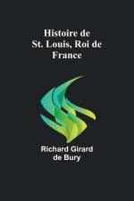 Histoire de St. Louis, Roi de France af Richard Girard Bury