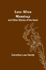 Love After Marriage; and Other Stories of the Heart af Caroline Lee Hentz