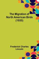 The Migration of North American Birds (1935) af Frederick Charles Lincoln