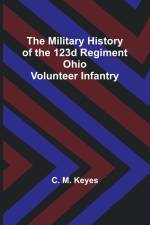 The Military History of the 123d Regiment Ohio Volunteer Infantry af C. M. Keyes