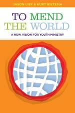 To Mend the World: A New Vision for Youth Ministry af Jason Lief