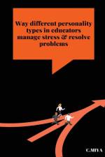 Way different personality types in educators manage stress & resolve problems af C. Miya