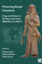 Picturing Royal Charisma: Kings and Rulers in the Near East from 3000 BCE to 1700 CE