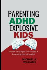 Parenting ADHD Explosive Kids af Michael A Williams