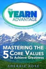 Mastering the 5 Core Values: The YEARN Advantage af Sherrie Rose