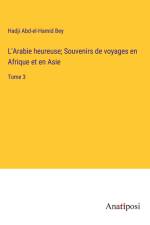 L'Arabie heureuse; Souvenirs de voyages en Afrique et en Asie af Hadji Abd-El-Hamid Bey