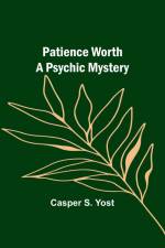 Patience Worth A Psychic Mystery af Casper Yost
